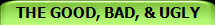 THE GOOD, BAD, & UGLY